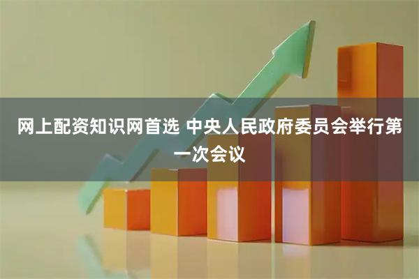 网上配资知识网首选 中央人民政府委员会举行第一次会议