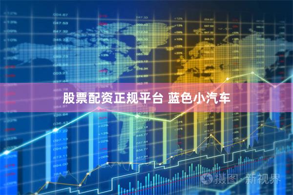 股票配资正规平台 蓝色小汽车